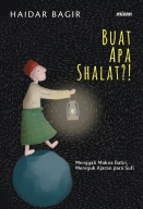 Buat Apa Shalat?! Menggali Makna Batin, Mereguk Ajaran Para Sufi. By Haidar Bagir